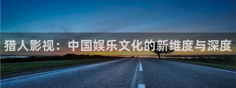 成人理论影院：猎人影视：中国娱乐文化的新维度与深度