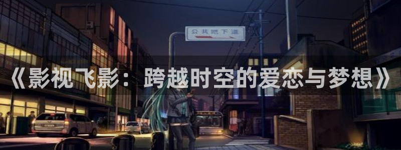 午夜影视理论：《影视飞影：跨越时空的爱恋与梦想》